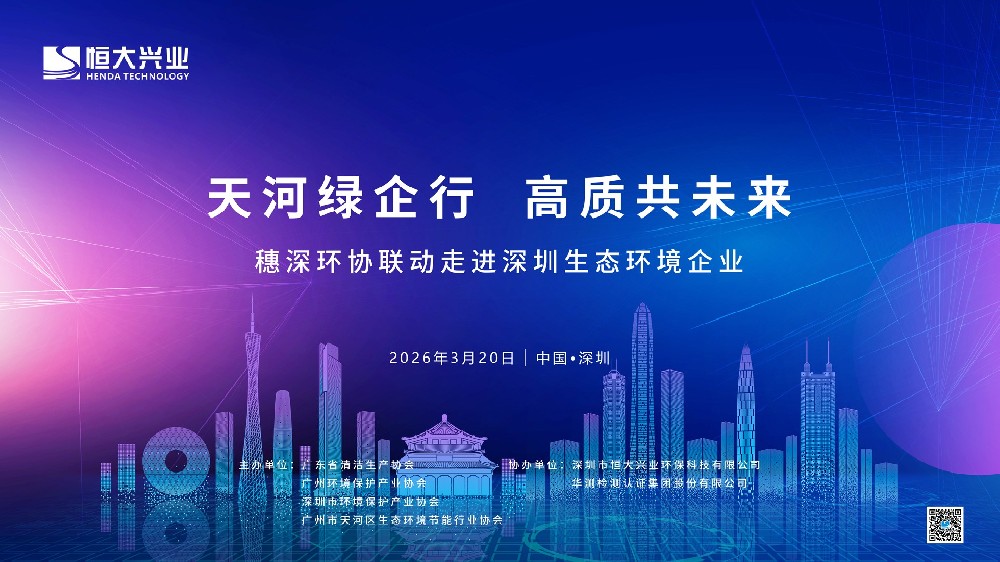 【活動邀約】走進恒大興業｜“天河綠企行?高質共未來”穗深環協聯動邀您共探環保科技前沿